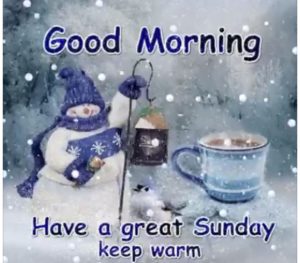Good Morning Have a Great Sunday Keep Warm